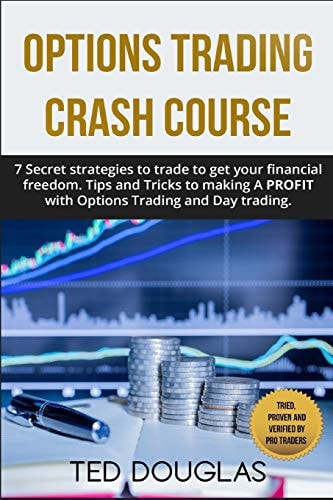 Options Trading Crash Course 7 Secret Strategies to Trade to Get Your Financial Freedom. Tips and Tricks to Making a Profit with Options Trading and Day Trading.