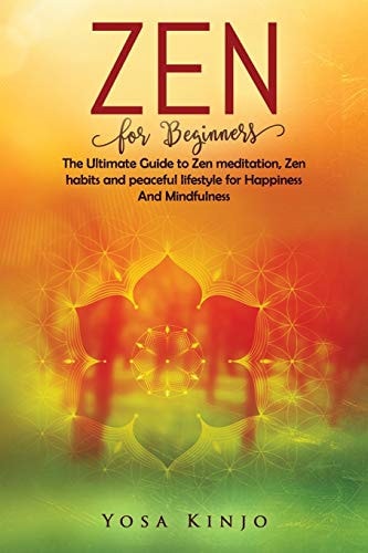 Zen for Beginners The Ultimate Guide to Zen Meditation, Zen Habits and Peaceful Lifestyle for Happiness And Mindfulness