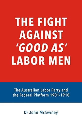 The Fight Against 'good As' Labor Men The Australian Labor Party and the Federal Platform 1901-1910