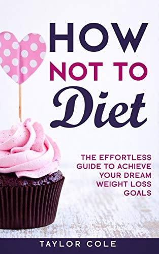 How Not to Diet The Effortless Guide to Achieve Your Dream Weight Loss Goals