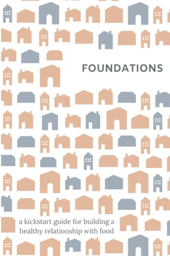 Foundations A Kickstart Guide for Building a Balanced Relationship with Food, Exercise, and Your Body