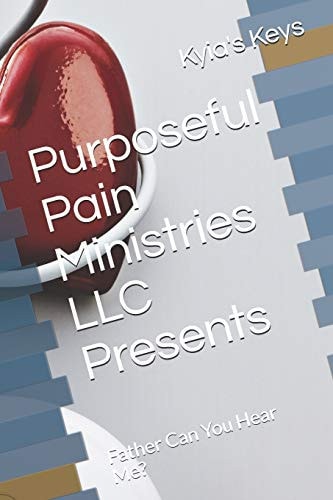 Purposeful Pain Ministries LLC Presents Father Can You Hear Me?