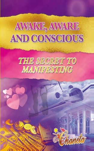 Awake, Aware and Conscious The Secret to Manifesting