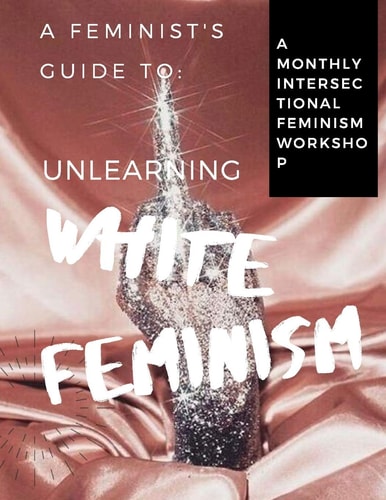A Feminist's Guide to Unlearning White Feminism