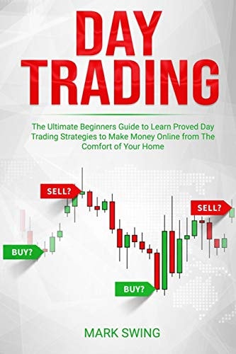 Day Trading The Ultimate Beginners Guide to Learn Proved Day Trading Strategies to Make Money Online from The Comfort of Your Home