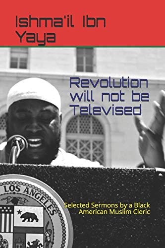 Revolution Will Not be Televised Selected Sermons by a Black American Muslim Cleric