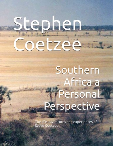 Southern Africa a Personal Perspective The Life Adventures and Experiences of Steve Coetzee
