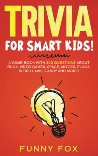 Trivia for Smart Kids! A Game Book with 300 Questions About Bugs, Video Games, Space, Movies, Flags, Weird Laws, Candy and More!