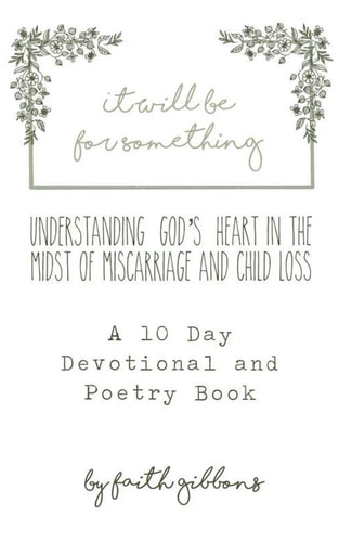 It Will be for Something Understanding God's Heart In The Midst of Miscarriage and Child Loss