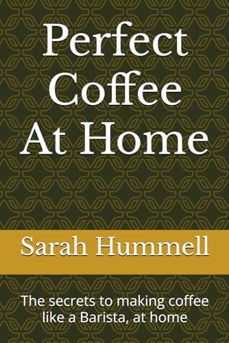 Perfect Coffee At Home The Secrets to Making Coffee Like a Barista, at Home
