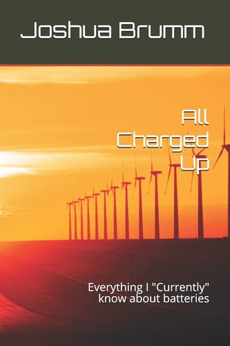 All Charged Up Everything I "Currently" Know about Batteries
