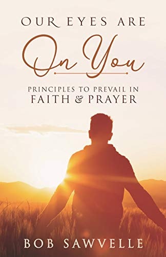 Our Eyes Are on You Principles to Prevail in Faith and Prayer