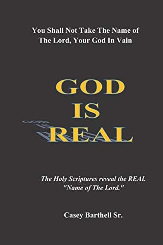 You Shall Not Take The Name of The Lord in Vain GOD IS REAL: Gain a Spiritual Understanding of The Phrase "The Name of the Lord"