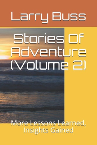 Stories Of Adventure (Volume 2) More Lessons Learned, Insights Gained