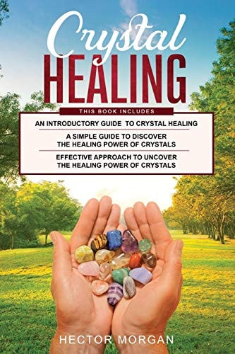 Crystal Healing 3 in 1: Introductory Guide+ Simple Guide + Effective Approach to Uncover the Healing Power of Crystals