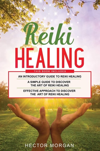Reiki Healing 3 in 1: Introductory Guide+ Simple Guide+ Effective Approach to Discover the Art of Reiki Healing