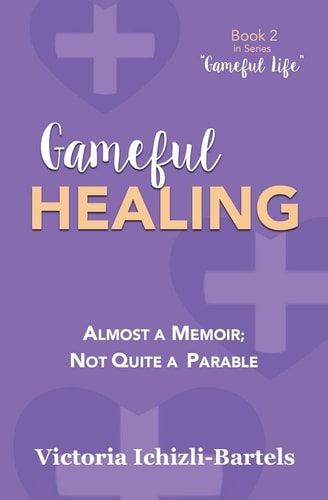 Gameful Healing Almost a Memoir; Not Quite a Parable