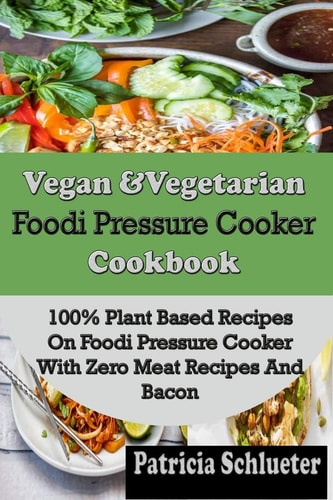 Vegan & Vegetarian Foodi Pressure Cooker Cookbook 100% Plant Based Recipes on Foodi Pressure Cooker With Zero Meat Recipes And Bacon