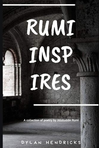 Rumi Inspires A Collection of Poetry by Jalaluddin Rumi