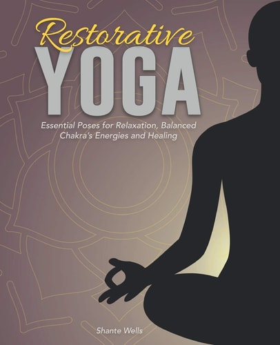 Restorative Yoga Essential Poses for Relaxation, Balanced Chakra's Energies and Healing
