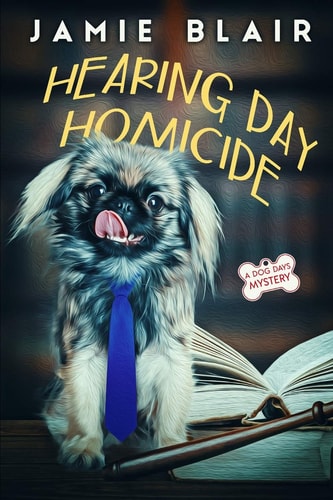 Hearing Day Homicide Dog Days Mystery #7, A Humorous Cozy Mystery