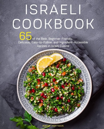 Israeli Cookbook 65 of the Best, Beginner-Friendly, Delicious, Easy-To-Follow, and Ingredient-Accessible Recipes in Israeli Cuisine