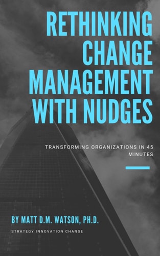 Rethinking Change Management with Nudges Transforming Organizations in 45 Minutes