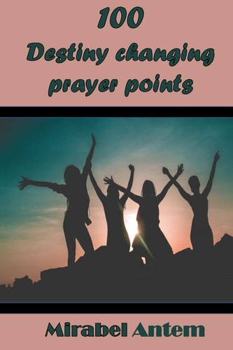100 Destiny-changing Prayer Points