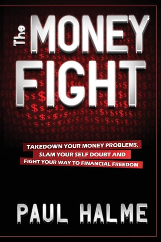 The Money Fight Take Down Your Money Problems, Slam Your Self Doubt, and Fight Your Way to Financial Freedom