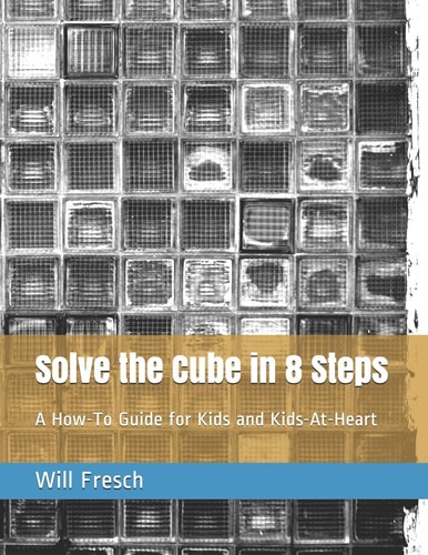 Solve the Cube in 8 Steps A How-To Guide for Kids and Kids-At-Heart