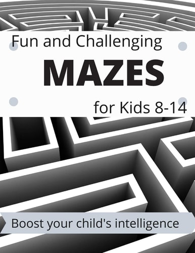 Mazes for Kids 8-14 Fun and Challenging The Book Contains 50 Maze Boost Your Child's Intelligence Mazes for Kids
