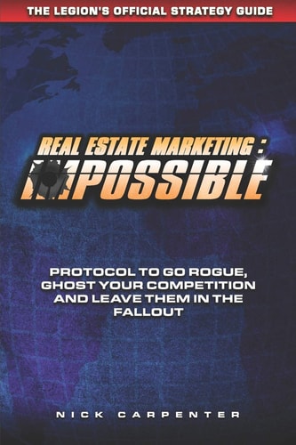 Real Estate Marketing ImPossible: Protocol To Go Rogue, Ghost Your Competition And Leave Them In The Fallout
