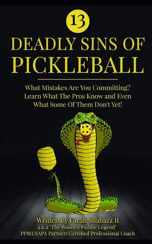 13 Deadly Sins of Pickleball What Mistakes Are You Committing? Learn What The Pros Know And Even What Some Of Them Don't Yet!