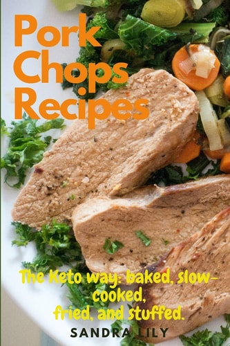 Pork Chops Recipes The Keto Way: Baked, Slow-cooked, Fried, and Stuffed.