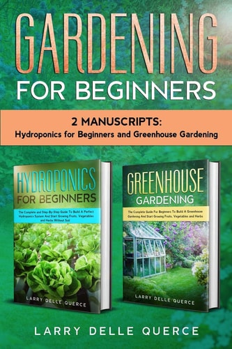 Gardening for Beginners 2 Manuscripts Hydroponics for Beginners and Greenhouse Gardening