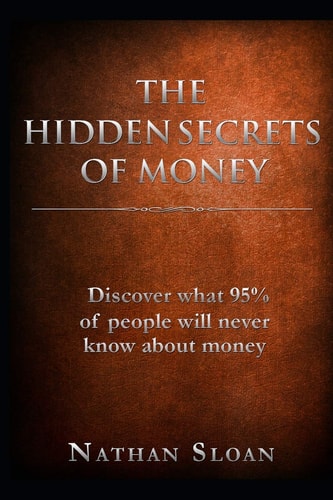 The Hidden Secrets of Money What 95% of People Will Never Know about Money and Investing