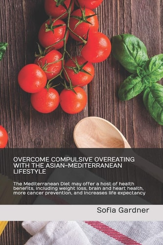 Overcome Compulsive Overeating with the Asian-Mediterranean Lifestyle The Mediterranean Diet May Offer a Host of Health Benefits, Including Weight Loss, Brain and Heart Health, More Cancer Prevention, and Increases Life Expectancy