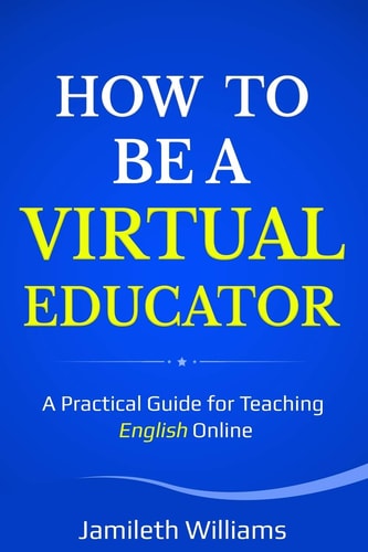 How To Be A Virtual Educator A Practical Guide for Teaching English Online