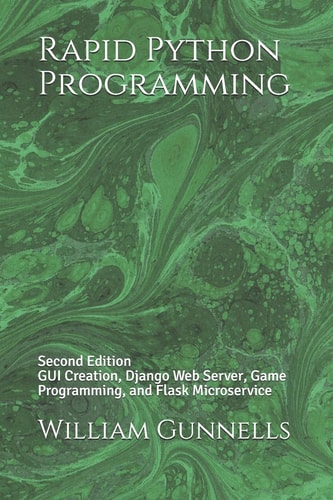 Rapid Python Programming Second Edition GUI Creation, Django Web Server, Game Programming, and Flask Microservice
