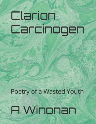 Clarion Carcinogen Poetry of a Wasted Youth