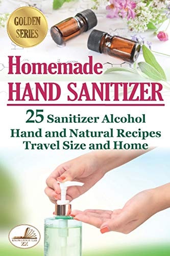 Homemade Hand Sanitizer 25 Sanitizer Alcohol Hand and Natural Recipes. Travel Size and Home