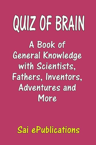 Quiz of Brain A Book of General Knowledge with Scientists, Fathers, Inventors, Adventures and More