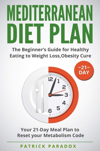 Mediterranean Diet Plan The Beginner's Guide for Healthy Eating to Weight Loss, Obesity Cure. Your 21-Day Meal Plan to Reset Your Metabolism Code, Cookbook Diet