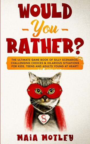 Would You Rather The Ultimate Game Book of Silly Scenarios, Challenging Choices and Hilarious Situations for Kids, Teens and Adults Young at Heart!