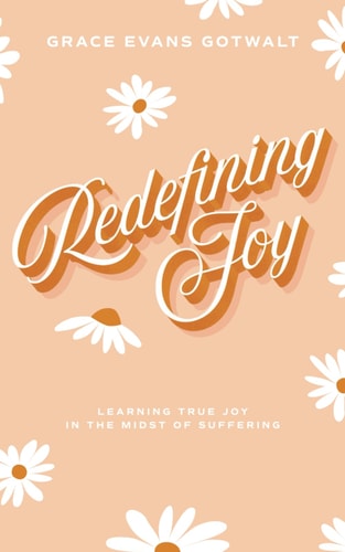 Redefining Joy Learning True Joy in the Midst of Suffering