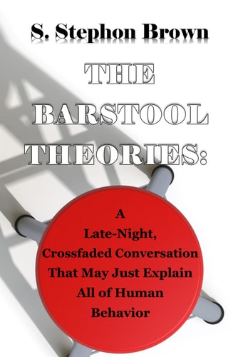 The Barstool Theories A Late-Night Crossfaded Conversation That May Just Explain All of Human Behavior