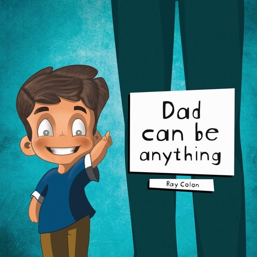 Dad Can be Anything: A story with a little imagination and a lot of love