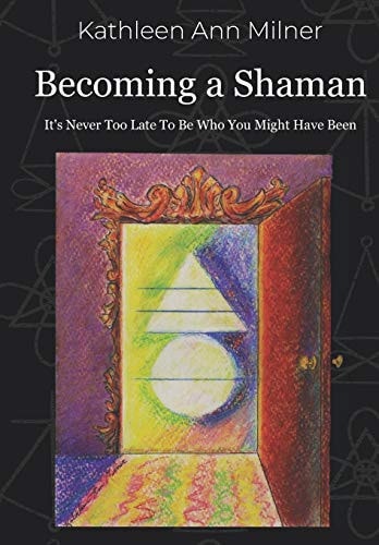 Becoming a Shaman It's Never Too Late To Be Who You Might Have Been