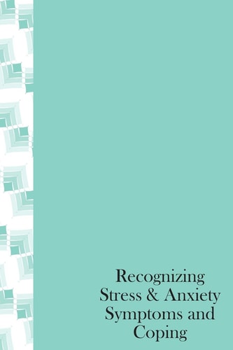 Recognizing Stress & Anxiety Symptoms And Coping How to Head Off Stress and Anxiety Before They Happen, Recognizing Stressors and Common Treatments