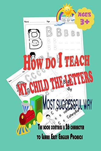 How Do I Teach My Child the Letters : Most Successful Way The Book Contains a 26 Character to Learn Easy English Phonics